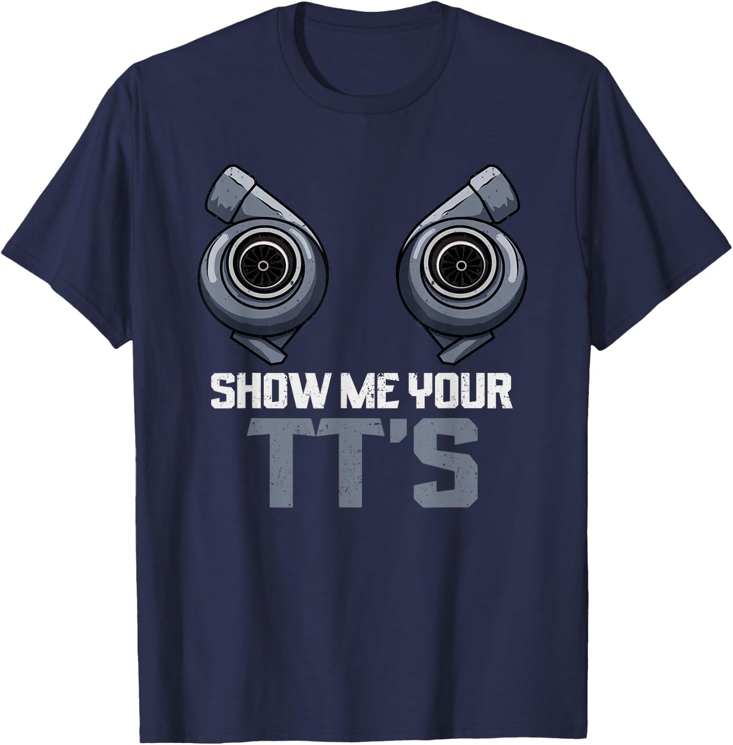 Show Me Your TTs Twin Turbo Street Racing T-Shirt - T-Shirt | Navy