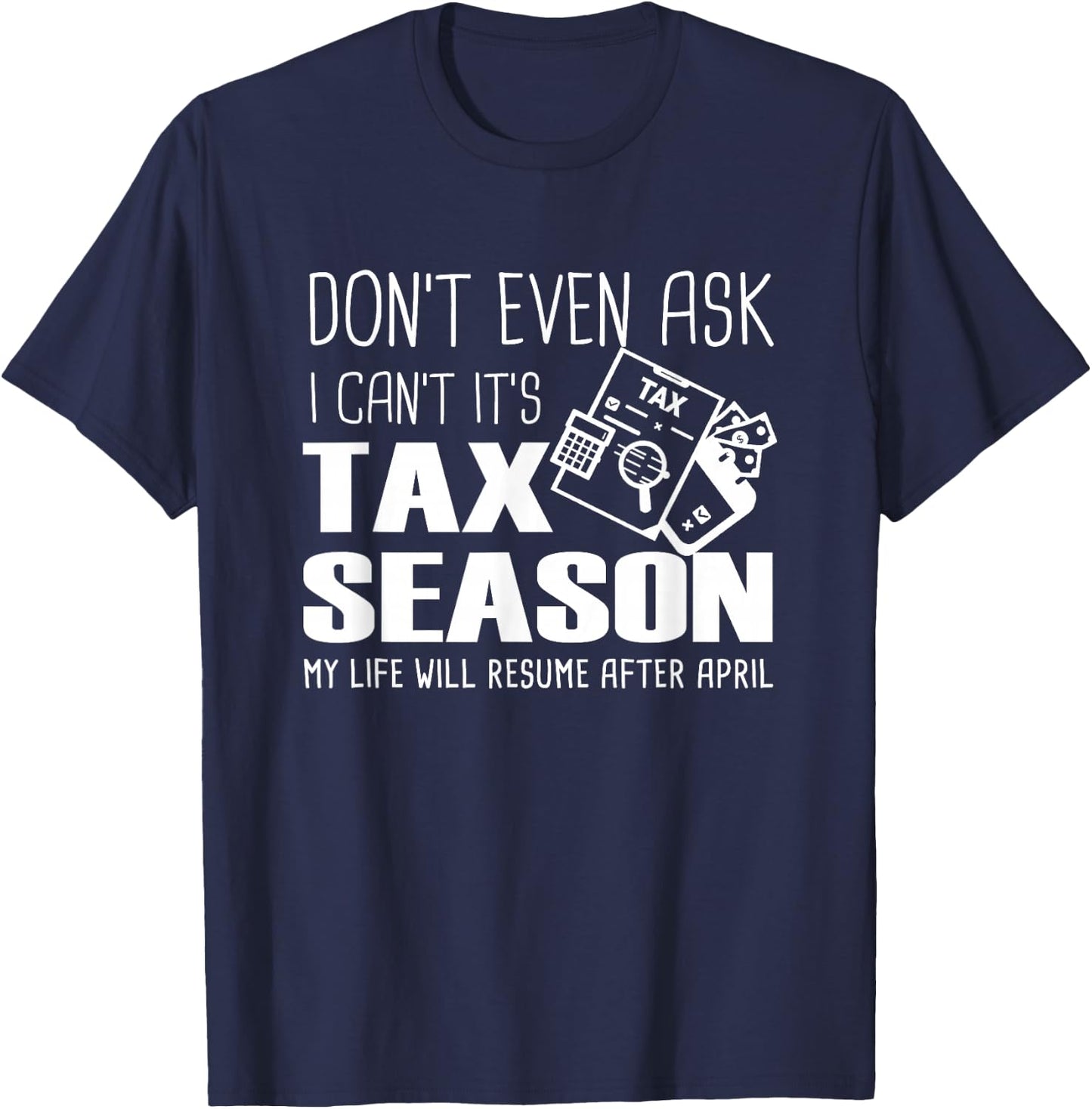 Funny Accountant Cpa, Don't Even Ask I Can't It's Tax Season T-Shirt - T-Shirt | Navy