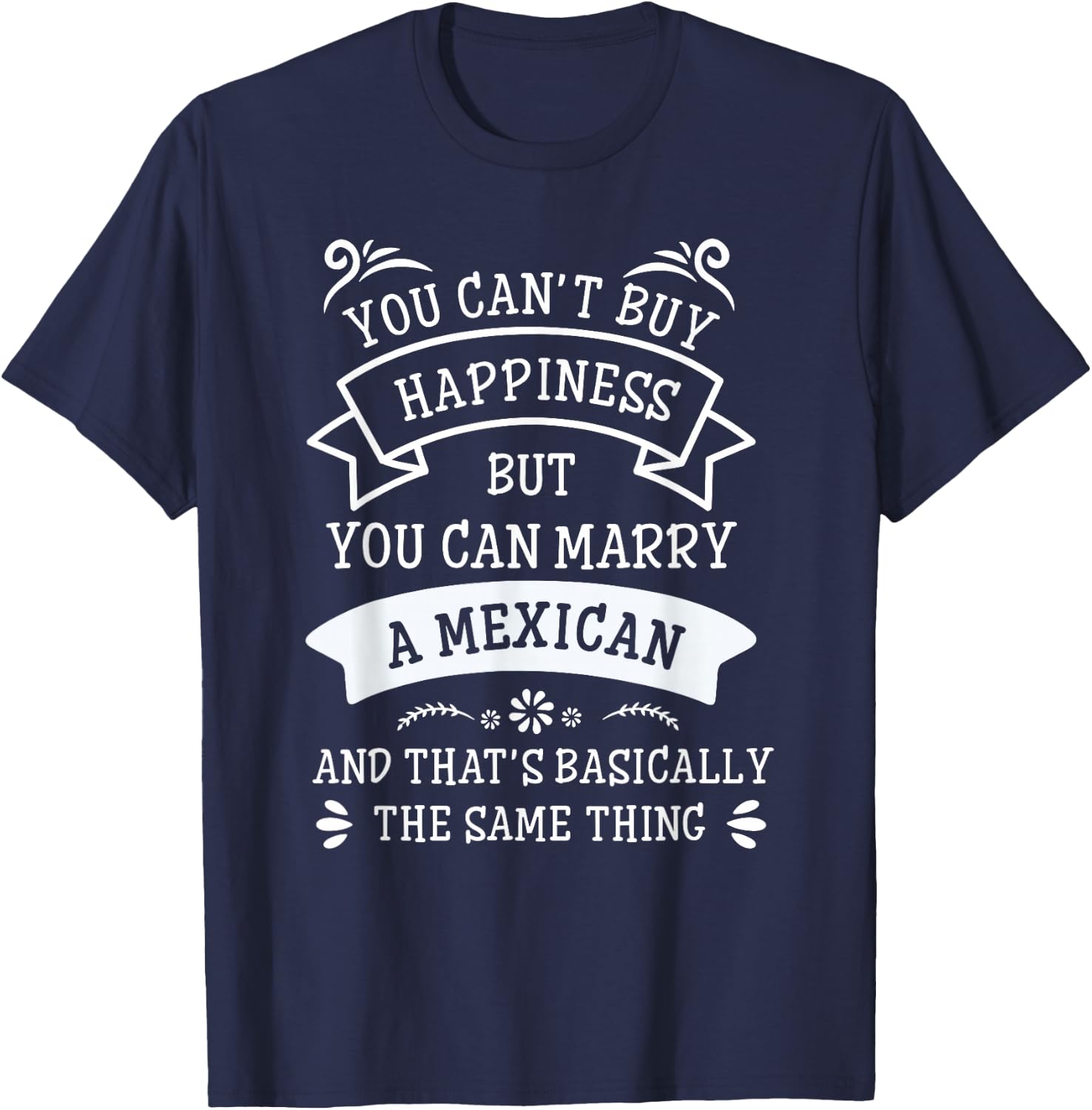 You Cant Buy Happiness But You Can Marry A Mexican T-Shirt - T-Shirt | Navy
