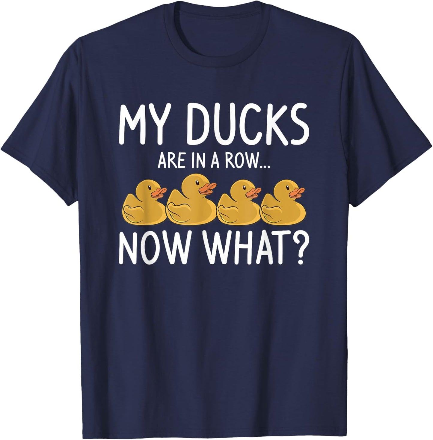 My Ducks Are In A Row Now What For A Duck Lover T-Shirt - T-Shirt | Navy