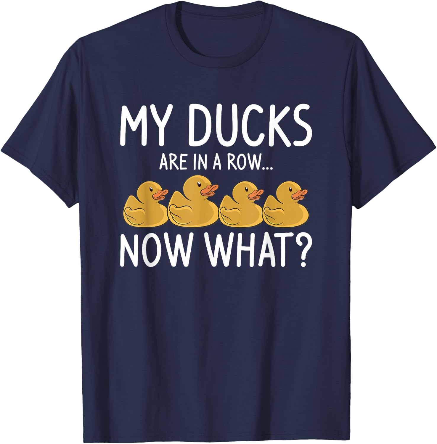 My Ducks Are In A Row Now What For A Duck Lover T-Shirt - T-Shirt | Navy