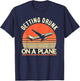 Getting Drunk On a Plane Shirt Funny Airplane Shirt Plane T-Shirt - T-Shirt | Navy
