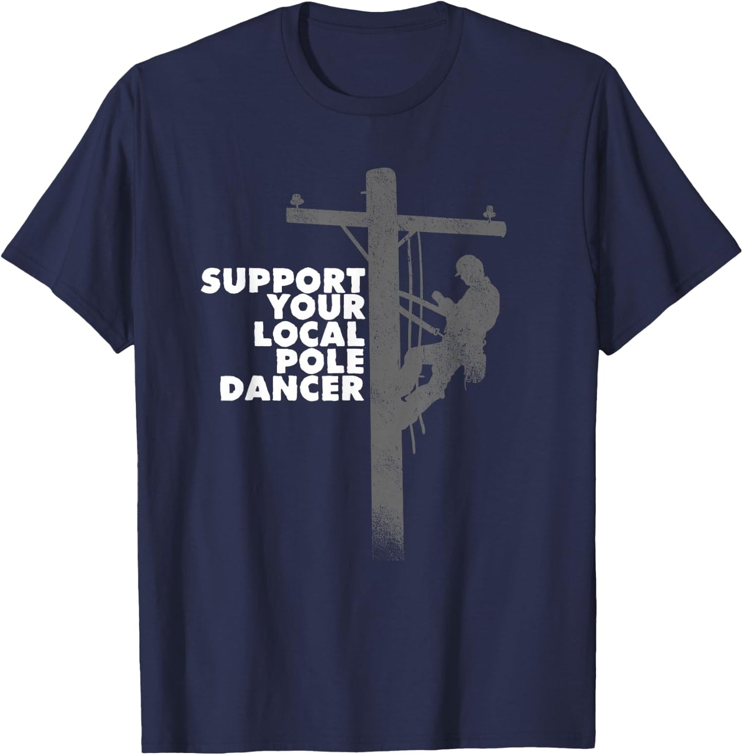 Funny Lineman Shirt - Support Your Local Pole Dancer Shirt T-Shirt - T-Shirt | Navy