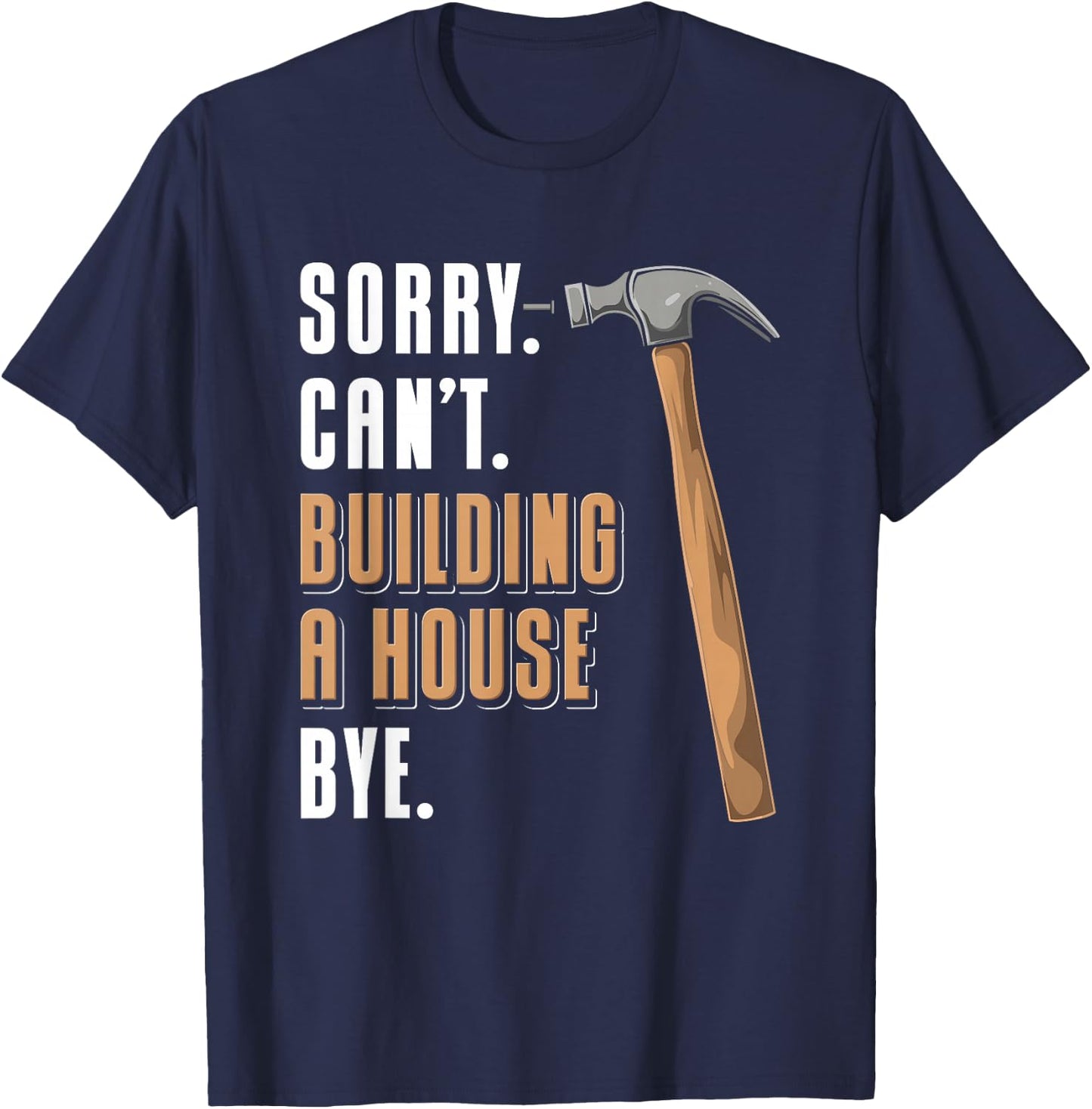 Sorry Can't Building A House Bye House Builder T-Shirt - T-Shirt | Navy