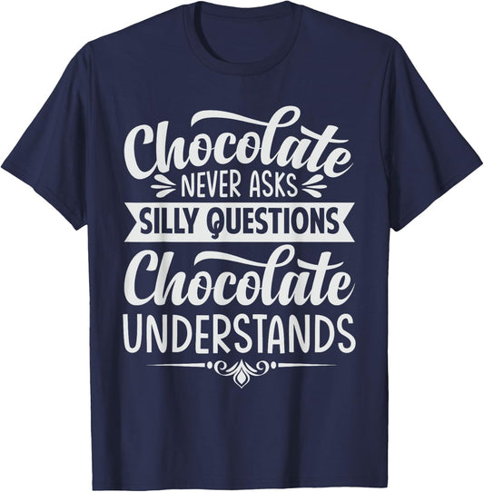 Chocolate Never Asks Silly Questions Chocolate Understands T-Shirt - T-Shirt | Navy