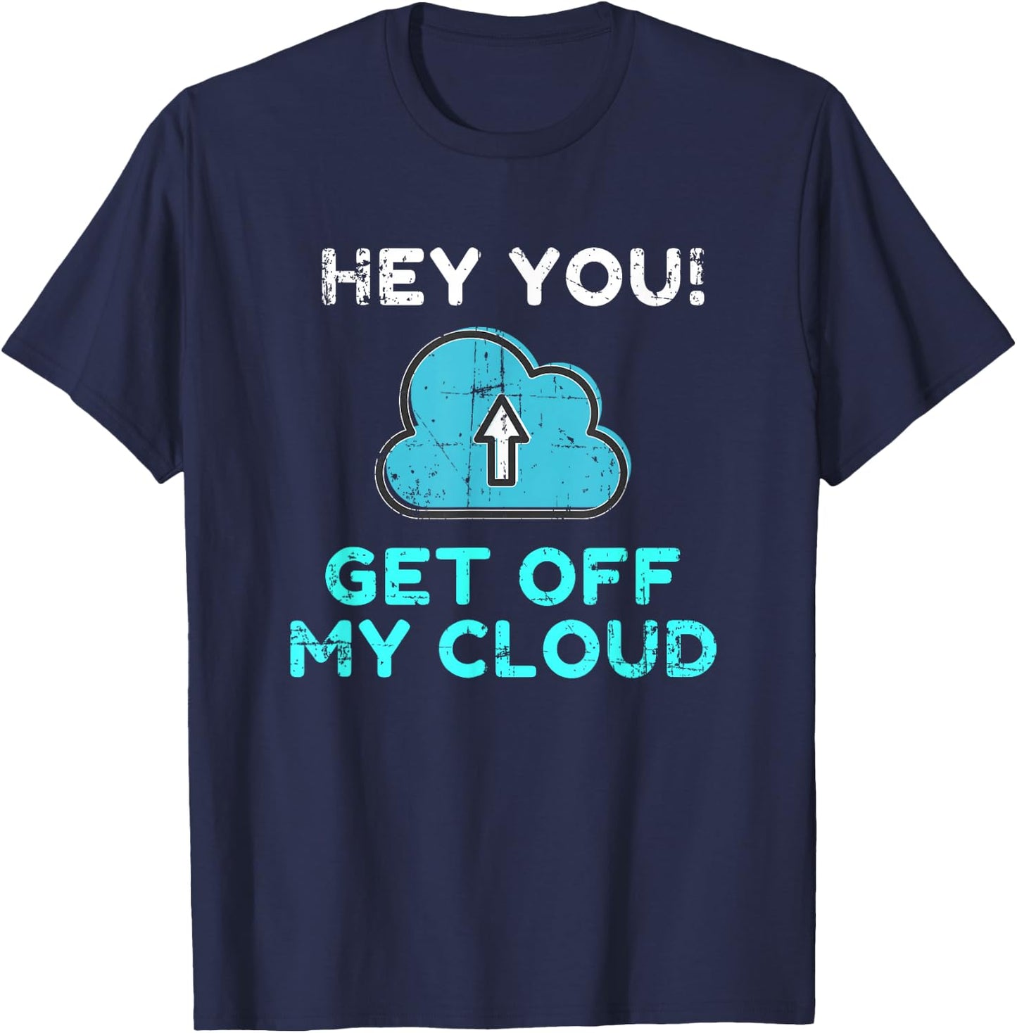 Hey You Get Off My Cloud Funny Tech Distressed T-Shirt - T-Shirt | Navy