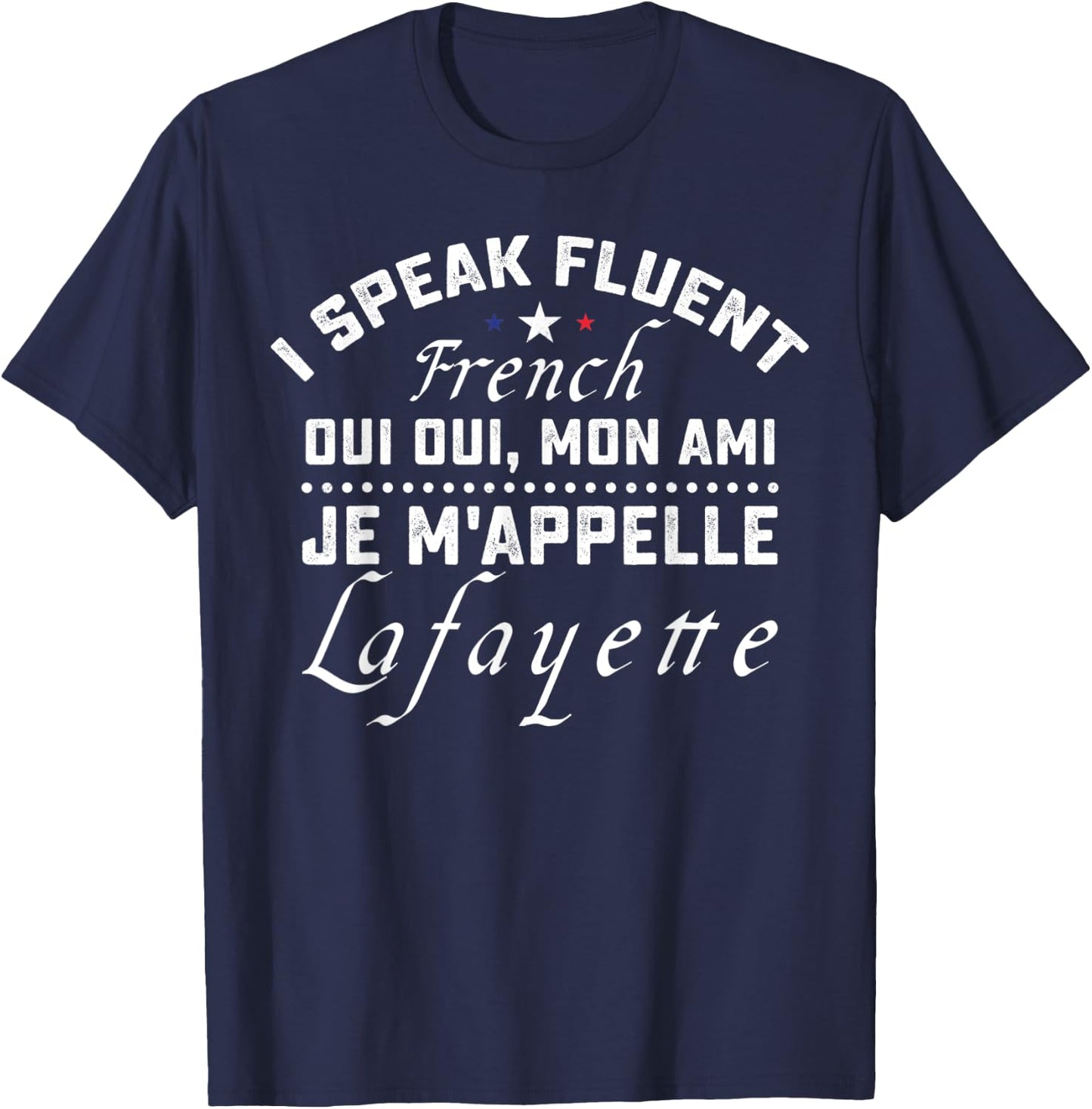 I Speak Fluent French Oui Oui Mon Ami Je M'appelle Lafayette T-Shirt - T-Shirt | Navy