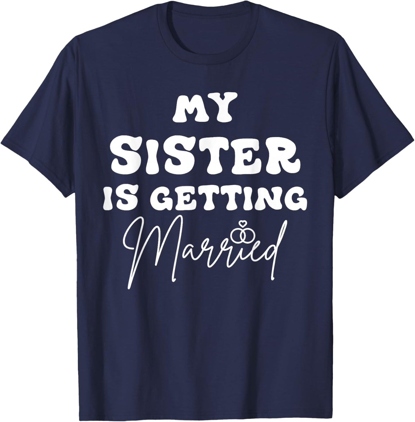Funny Wedding Joke My Sister Is Getting Married Cool Wedding T-Shirt - T-Shirt | Navy