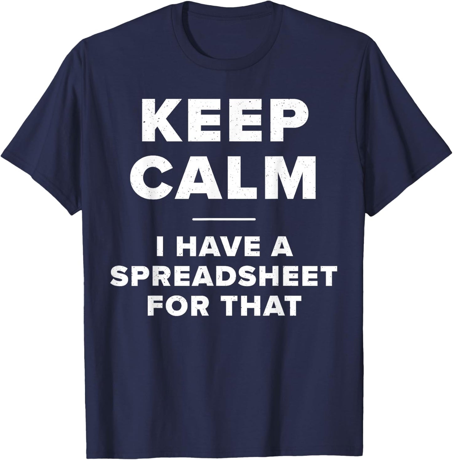 Keep Calm I Have a Spreadsheet for That Funny Computer Joke T-Shirt - T-Shirt | Navy