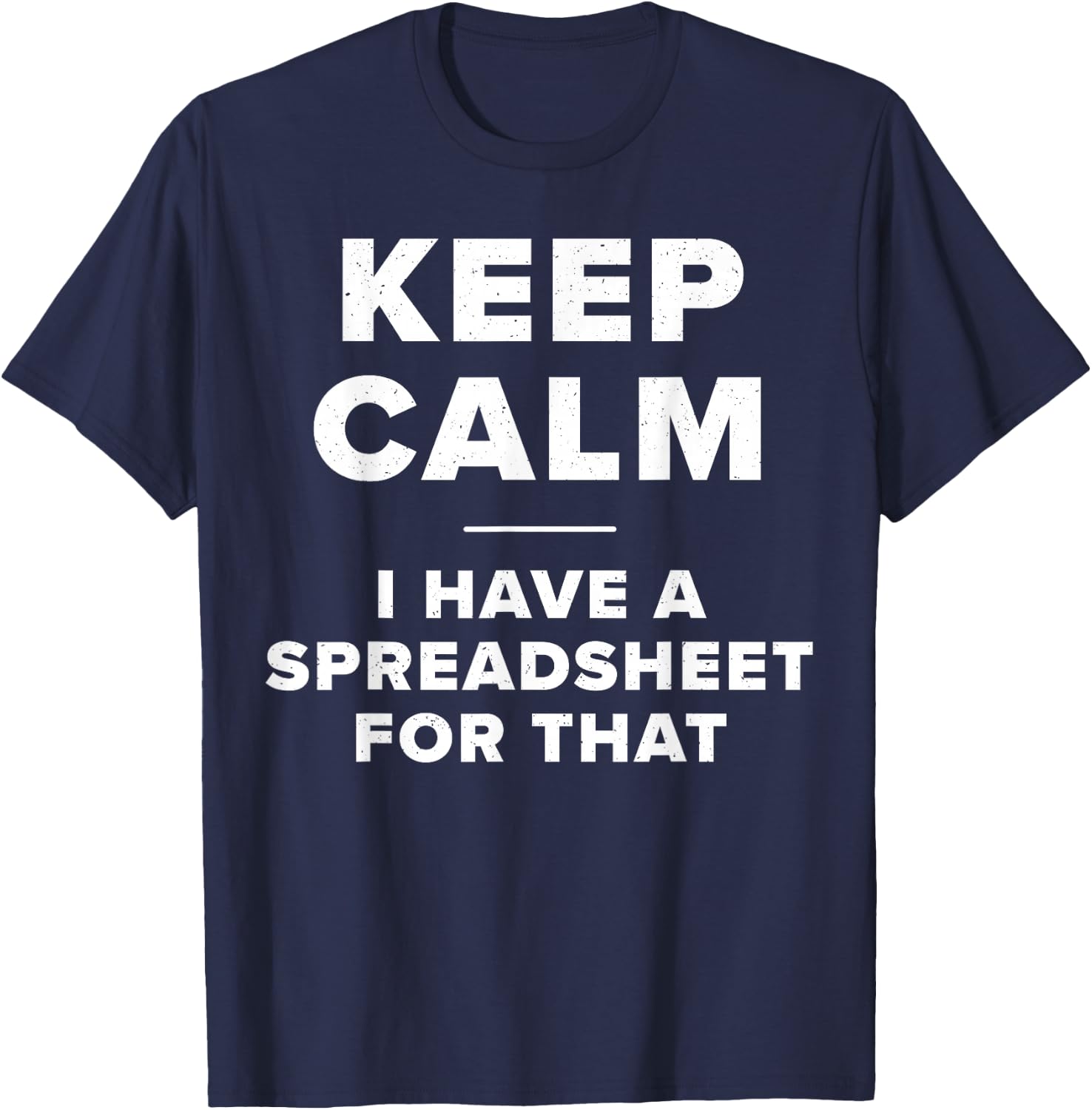 Keep Calm I Have a Spreadsheet for That Funny Computer Joke T-Shirt - T-Shirt | Navy
