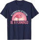 In A World Full Of Pigeons Be A Flamingo T-Shirt - T-Shirt | Navy
