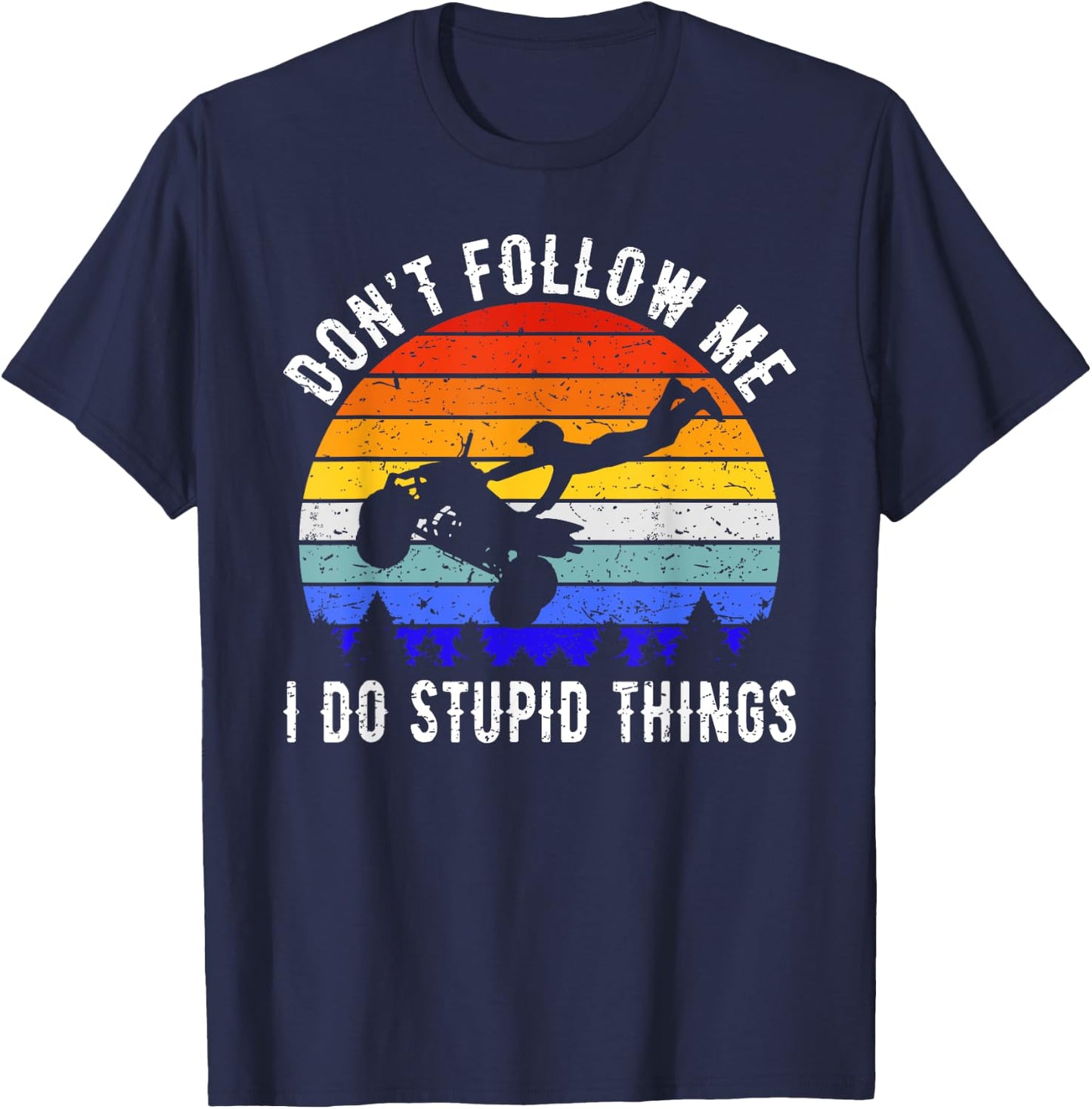 Dont Follow Me I Do Stupid Things Four Wheeler ATV Quad Bike T-Shirt - T-Shirt | Navy