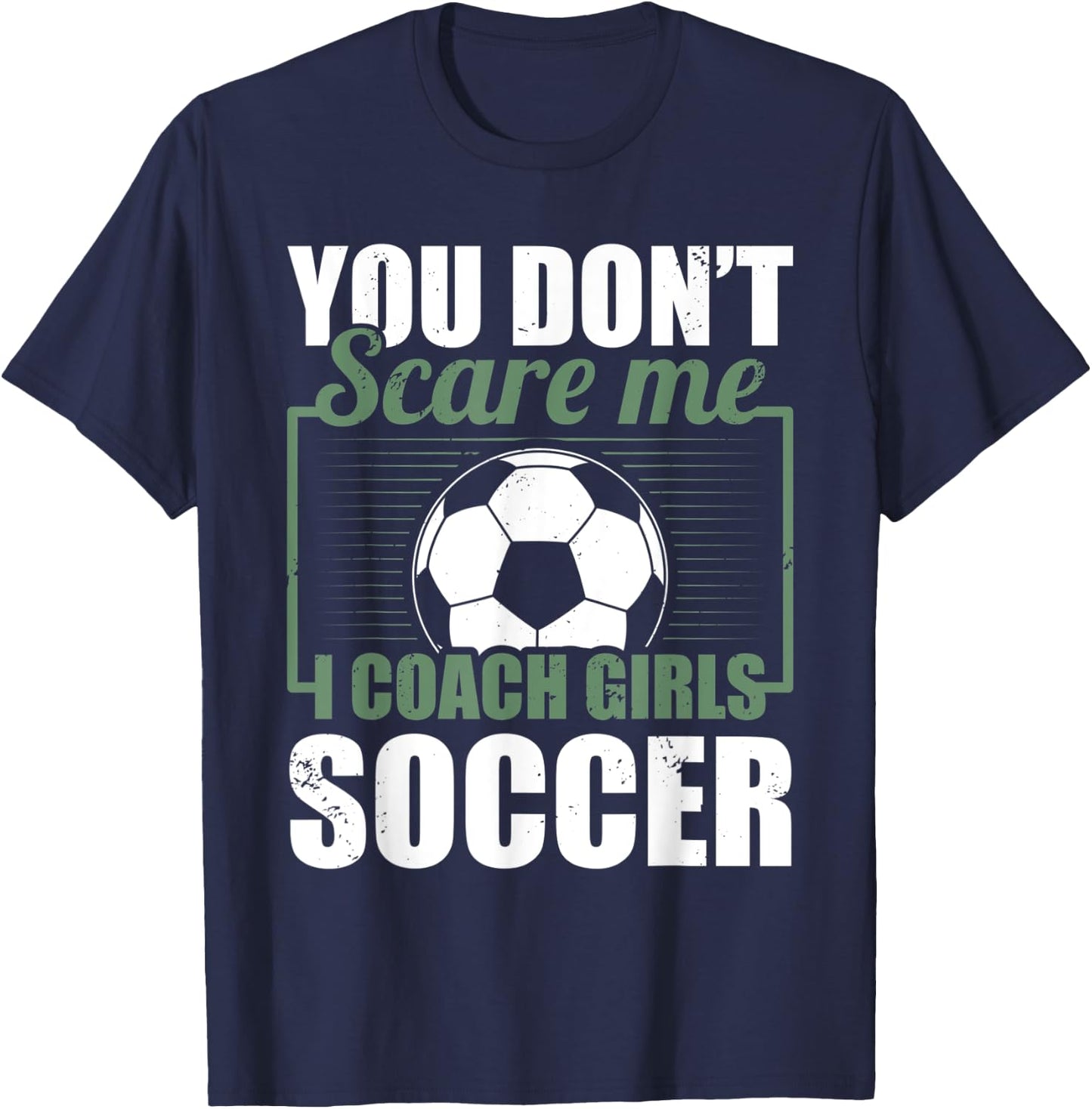 You Dont Scare Me I Coach Girls Soccer Funny Coach T-Shirt - T-Shirt | Navy