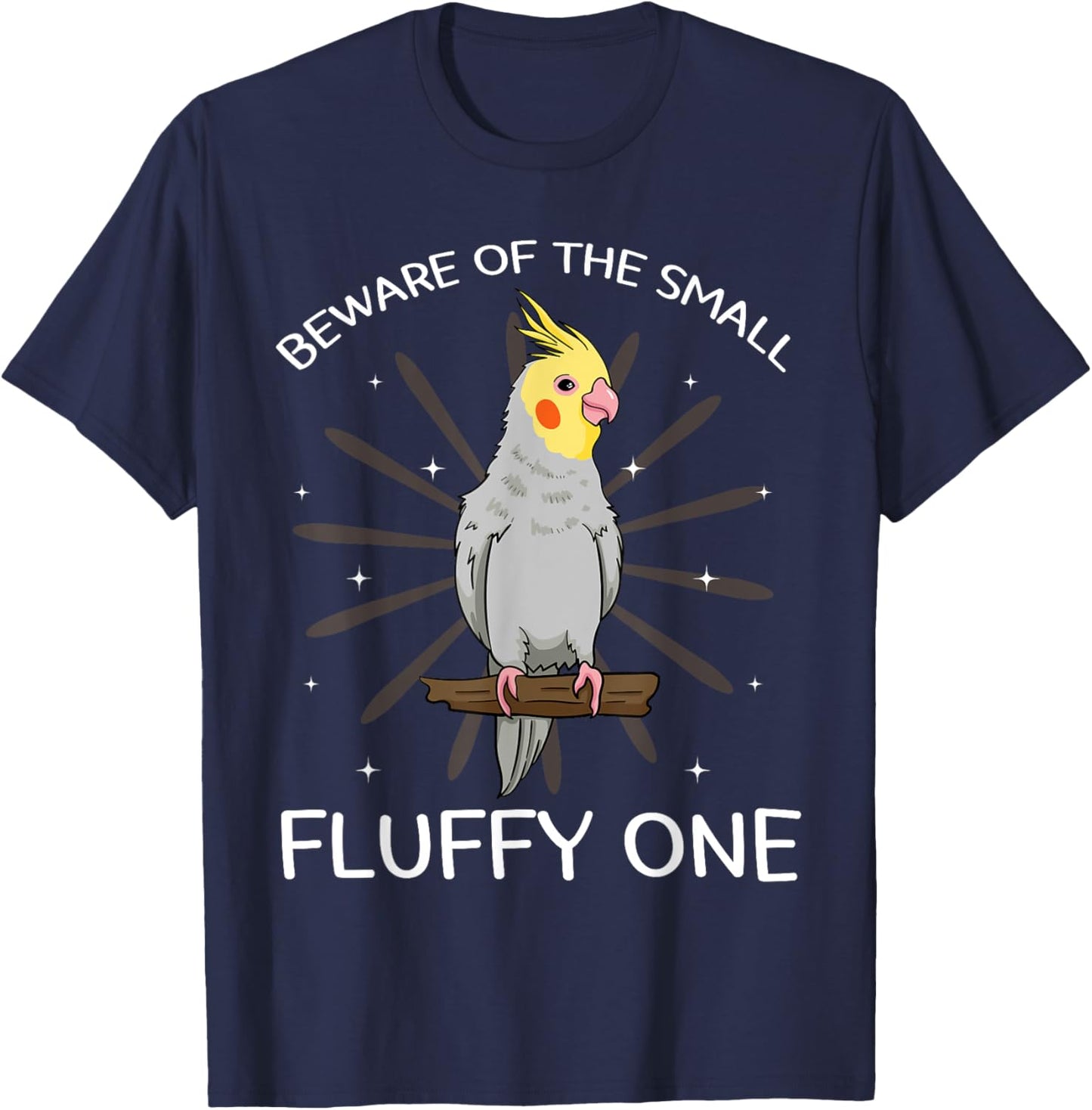 Beware Of The Small Fluffy One Cockatiel Cockatoo Weiro Bird T-Shirt - T-Shirt | Navy