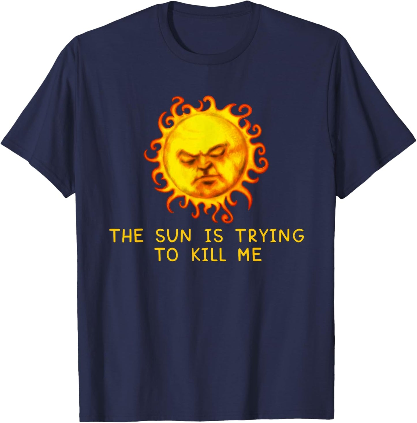 The Sun Is Trying to Kill Me T-Shirt - T-Shirt | Navy