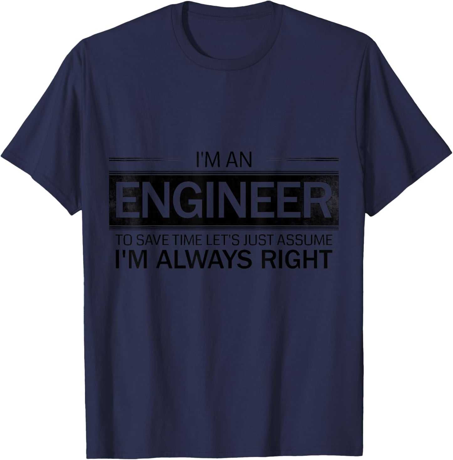 I'm An Engineer - To Save Time Let's Assume I'm Always Right T-Shirt - T-Shirt | Navy