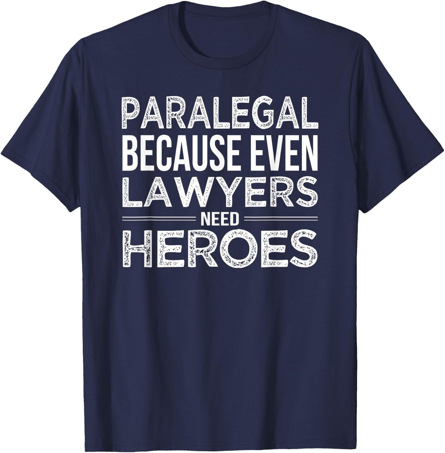 Paralegal Shirt Because even Lawyers need Heroes Funny Gift T-Shirt - T-Shirt | Navy