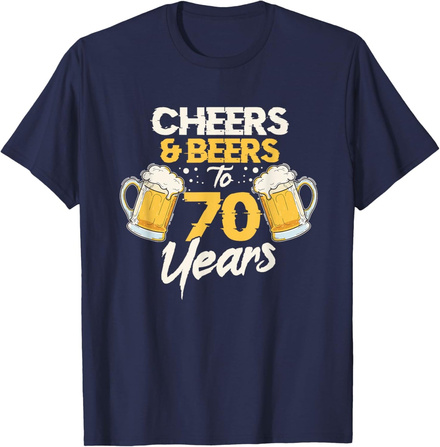 Cheers & Beers To 70 Years 70th Birthday Seventy Anniversary T-Shirt - T-Shirt | Navy