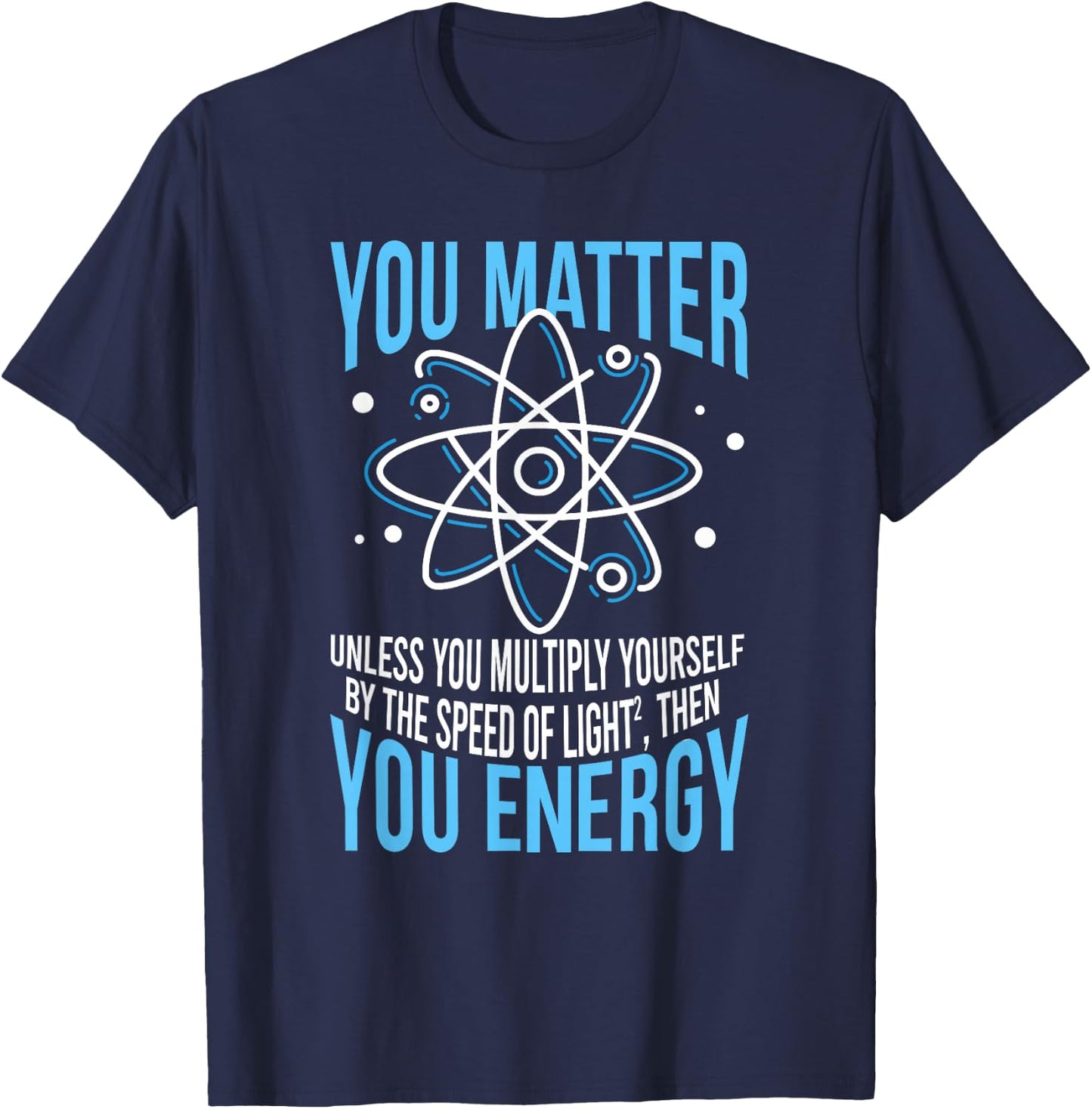 YOU MATTER unless you multiply yourself ENERGY Science Meme T-Shirt - T-Shirt | Navy