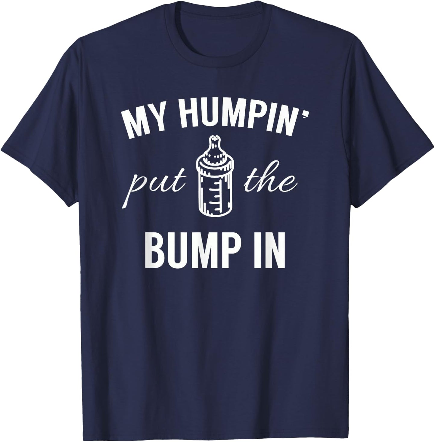 My Humpin' Put The Bump In First Time Father Announcement T-Shirt - T-Shirt | Navy