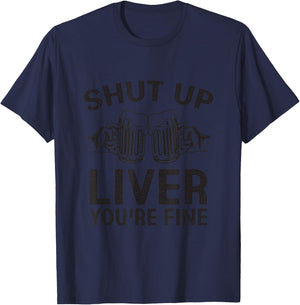 Shut Up Liver You're Fine Shirt Funny Alcohol Drinking Party T-Shirt - T-Shirt | Navy