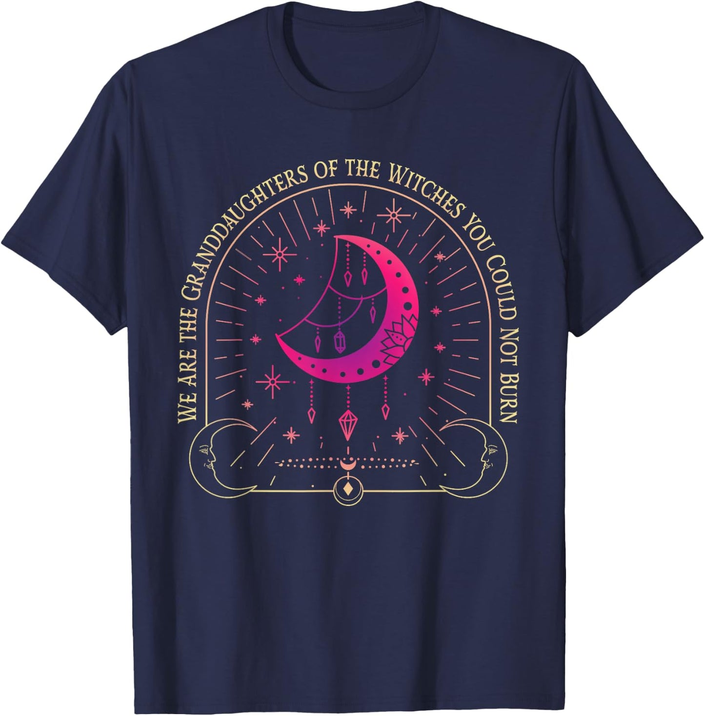 We Are the Granddaughters of the Witches You Could Not Burn T-Shirt - T-Shirt | Navy