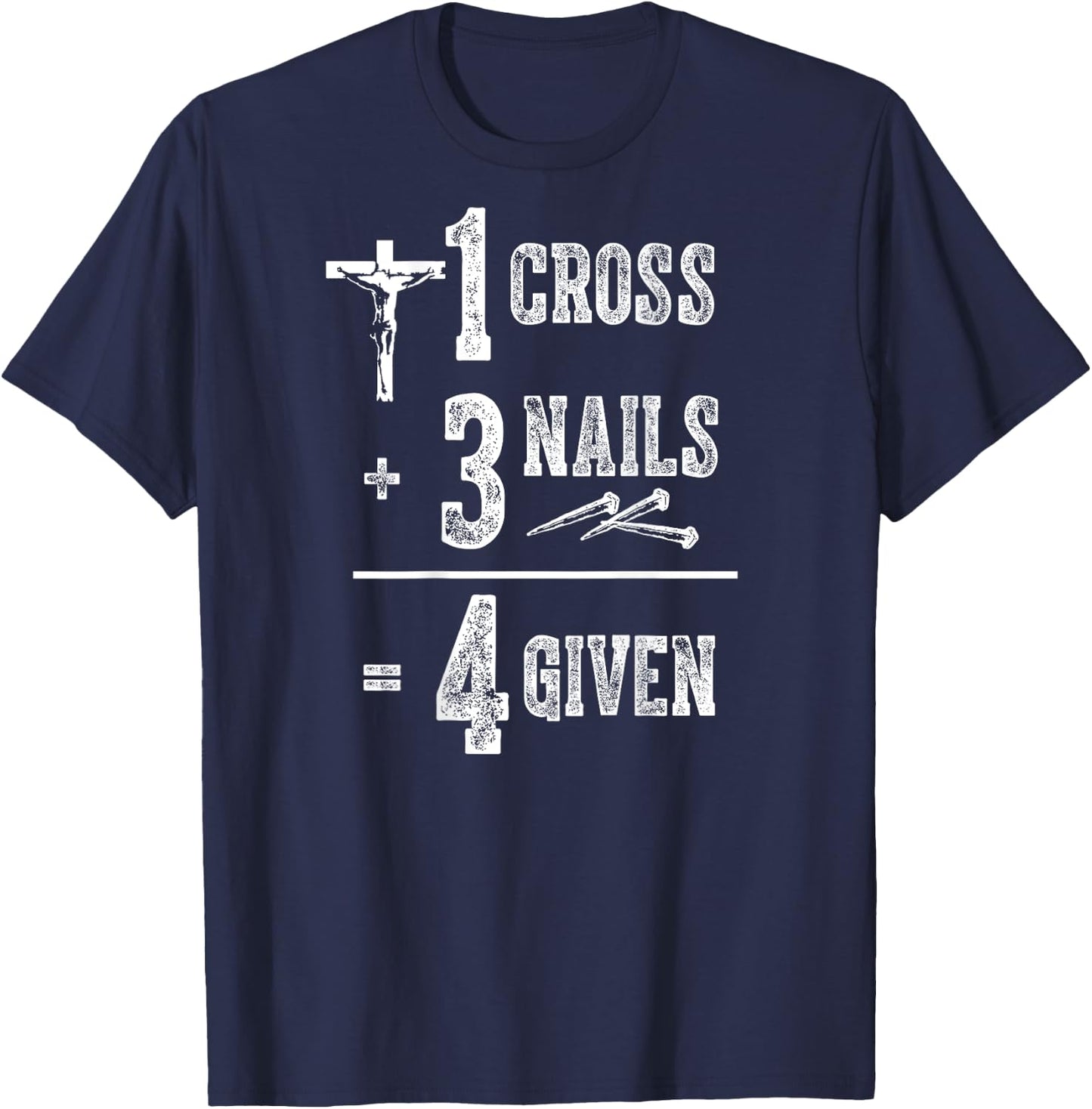 1 Cross + 3 Nails = 4 Givens Funny Christian (on back) T-Shirt - T-Shirt | Navy