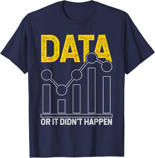 Data or It Didn't Happen T-Shirt - T-Shirt | Navy