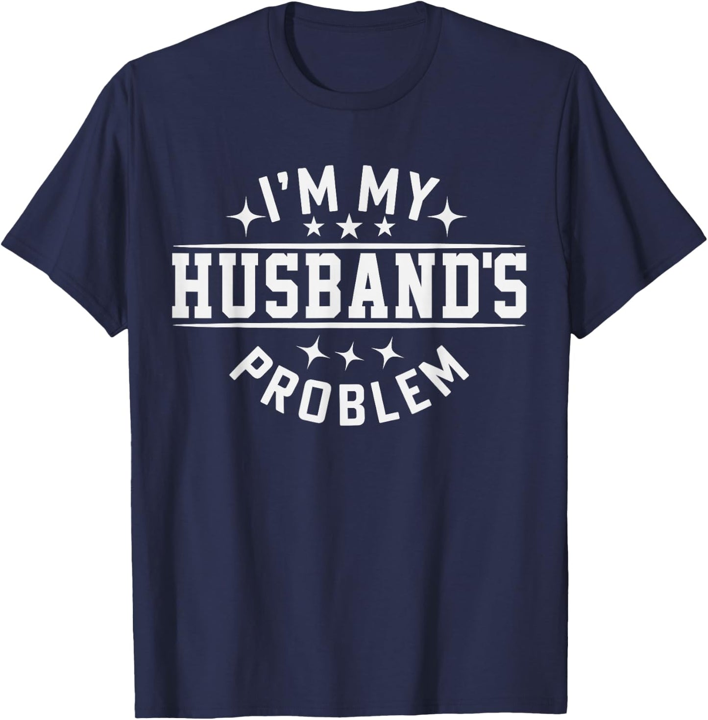 I'm My Husband's Problem Marriage Wife Husband T-Shirt - T-Shirt | Navy