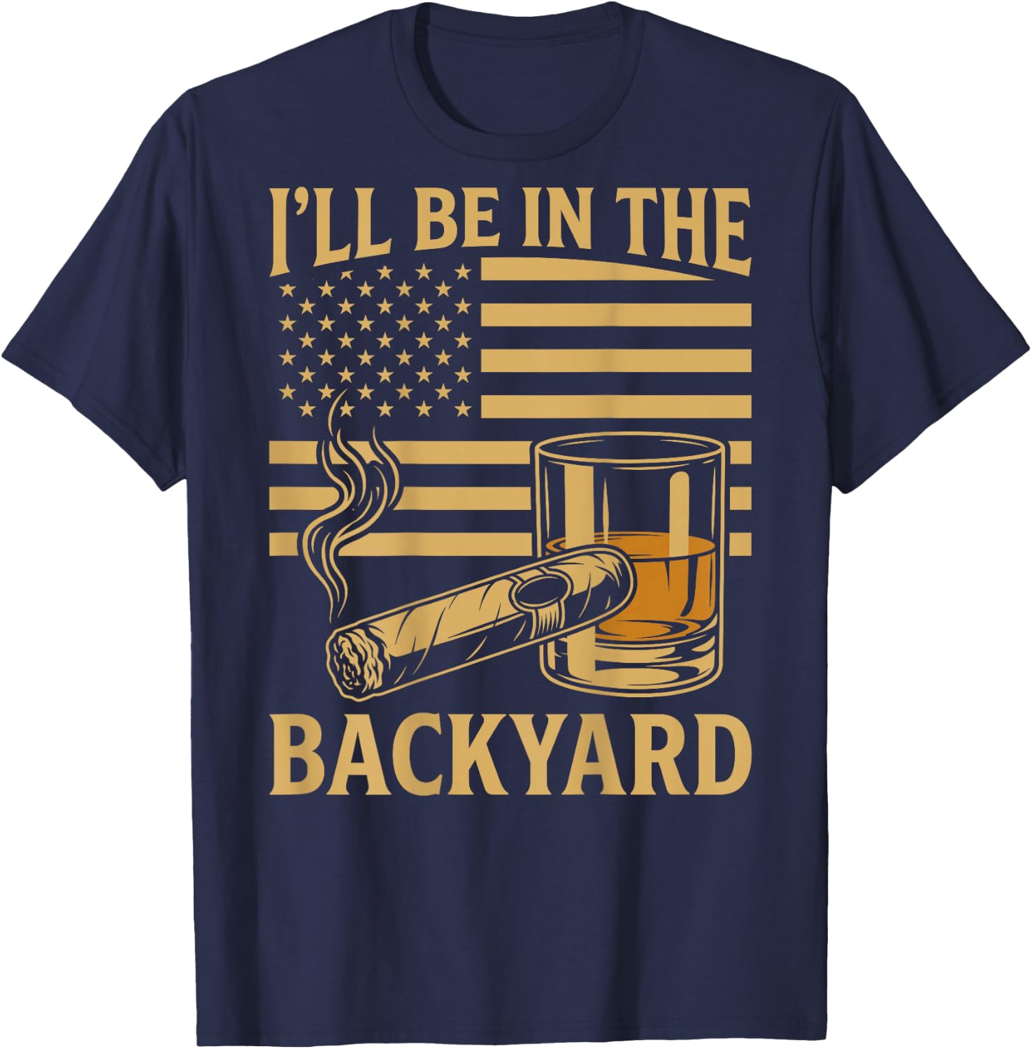 Funny Dad, Ill Be in The Backyard Cigar (on Back) T-Shirt - T-Shirt | Navy