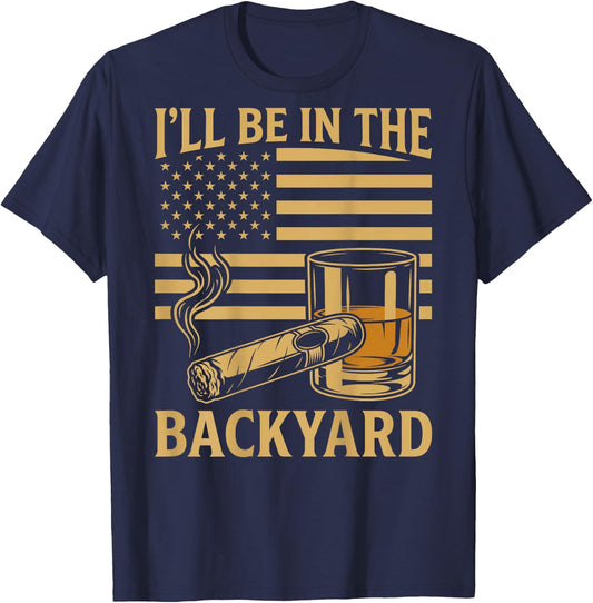 Funny Dad, Ill Be in The Backyard Cigar (on Back) T-Shirt - T-Shirt | Navy