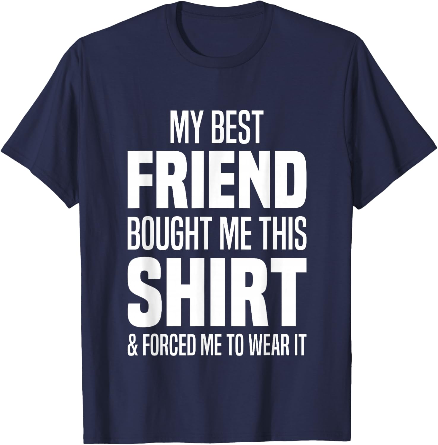 My Best Friend Bought Me This Shirt Friend Gave Me This T-Shirt - T-Shirt | Navy