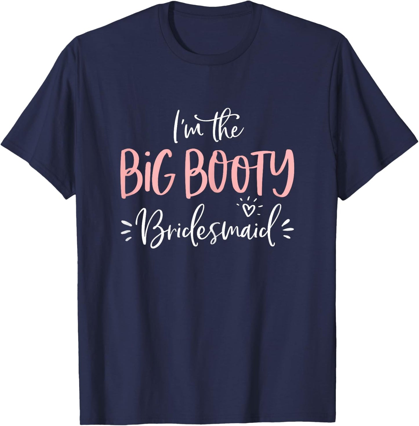 Big Booty Bridesmaid Shirt Funny Matching Bachelorette Party T-Shirt - T-Shirt | Navy