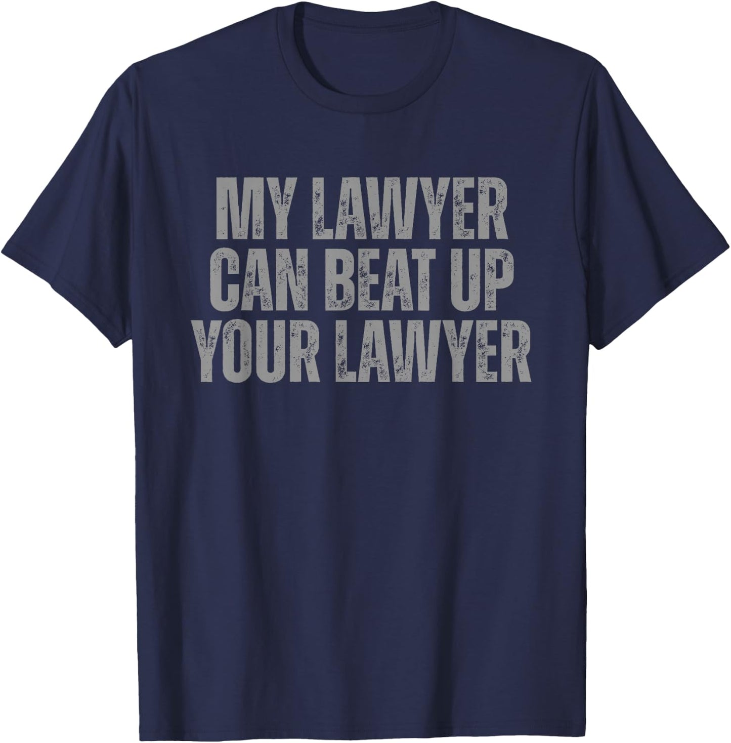 My Lawyer Can Beat Up Your Lawyer Legal Humor Attorneys T-Shirt - T-Shirt | Navy