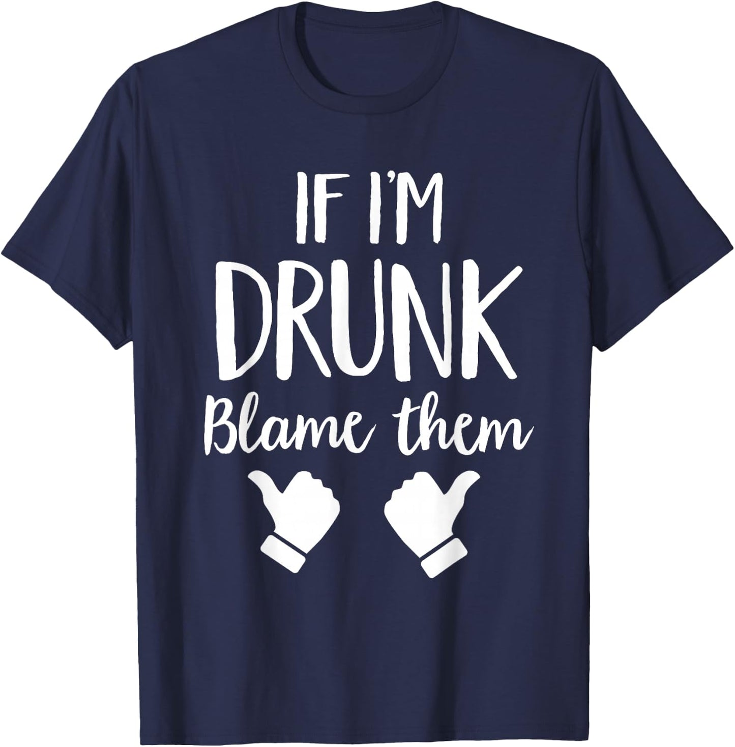 If I'm Drunk Blame Them Drinking T-Shirt - T-Shirt | Navy