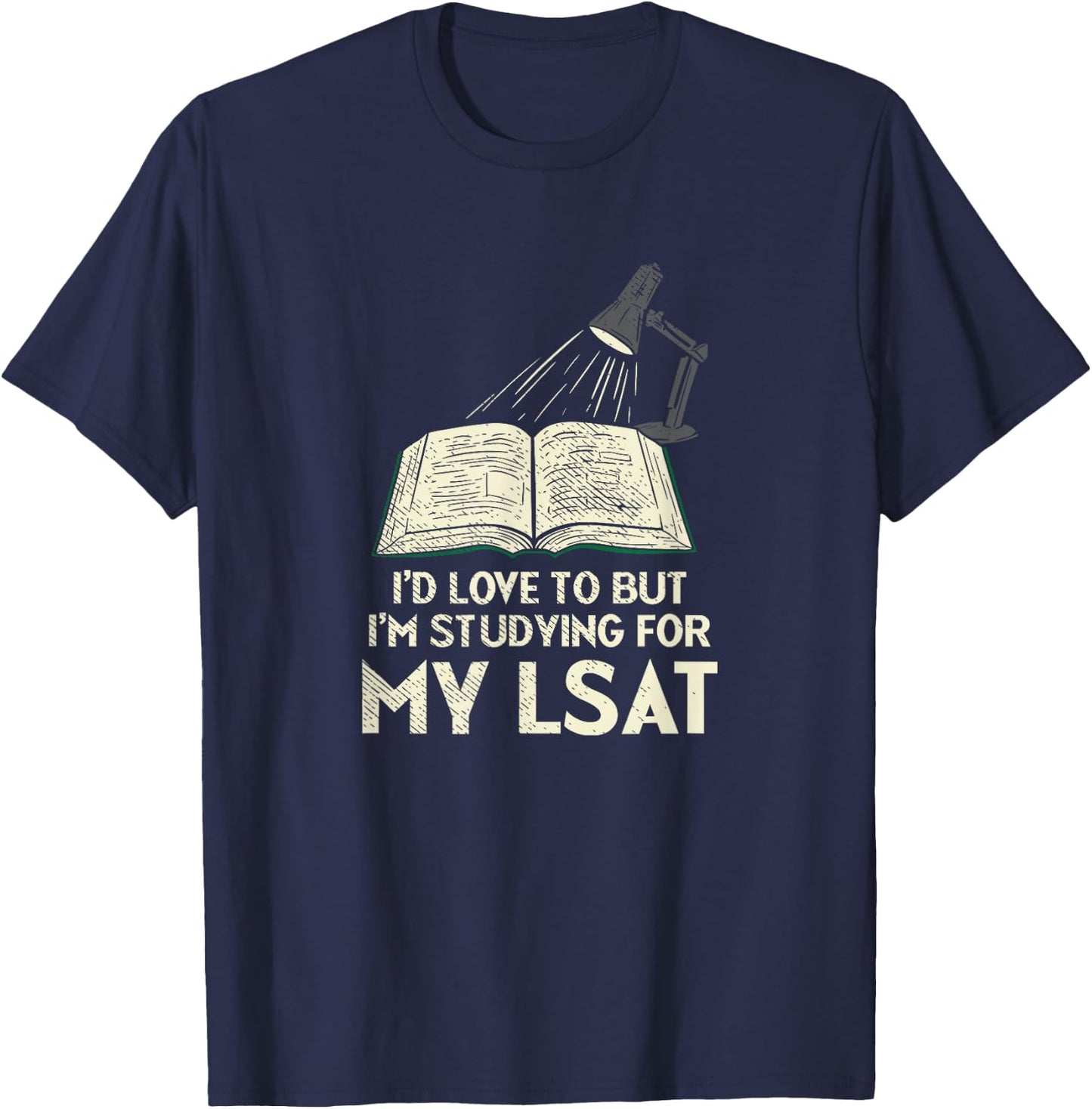 I'd Love To But I'm Studying For My LSAT T-Shirt - T-Shirt | Navy