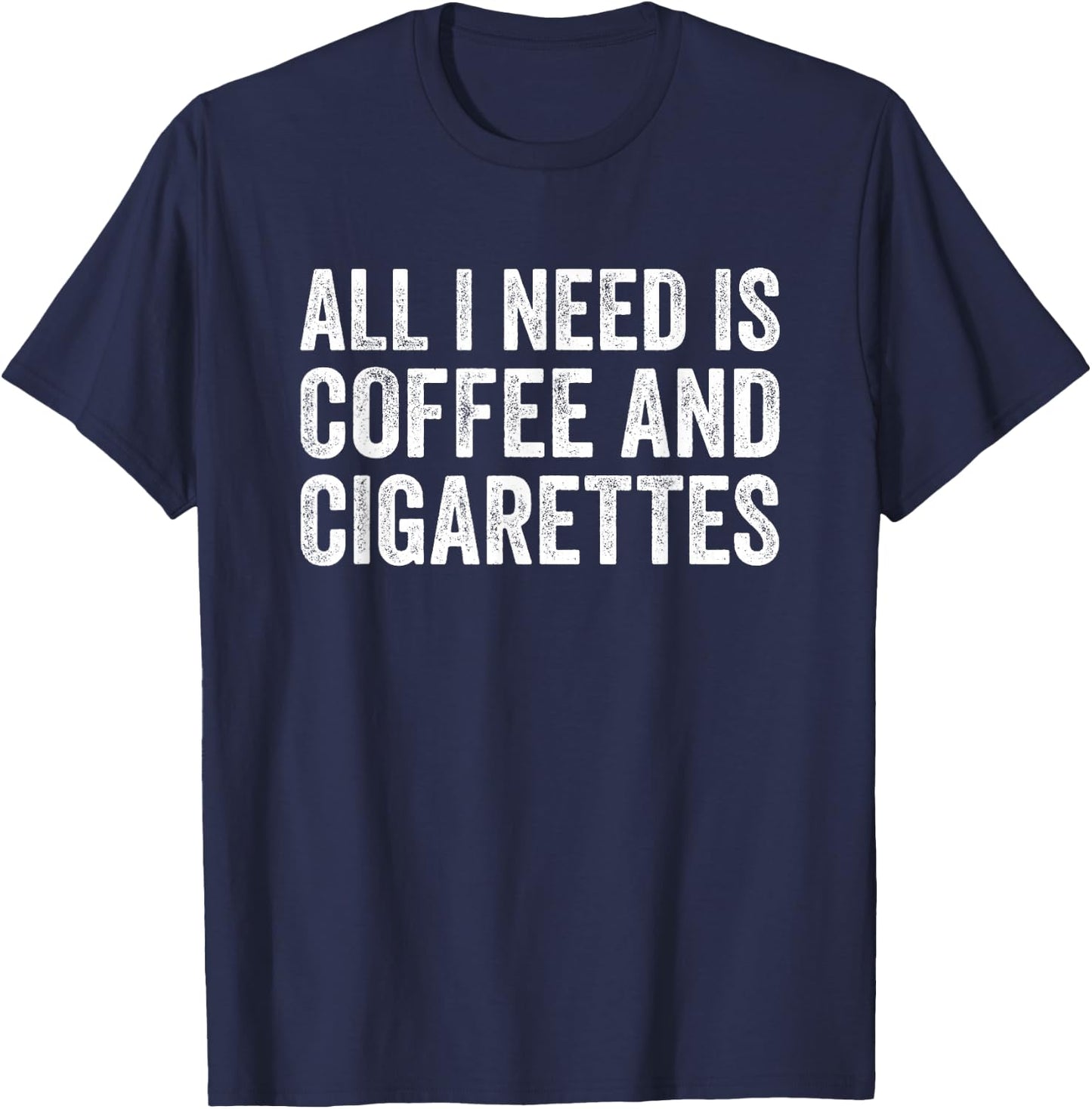 I Need Coffee And My Cigarettes Funny Smokers Gift T-Shirt - T-Shirt | Navy