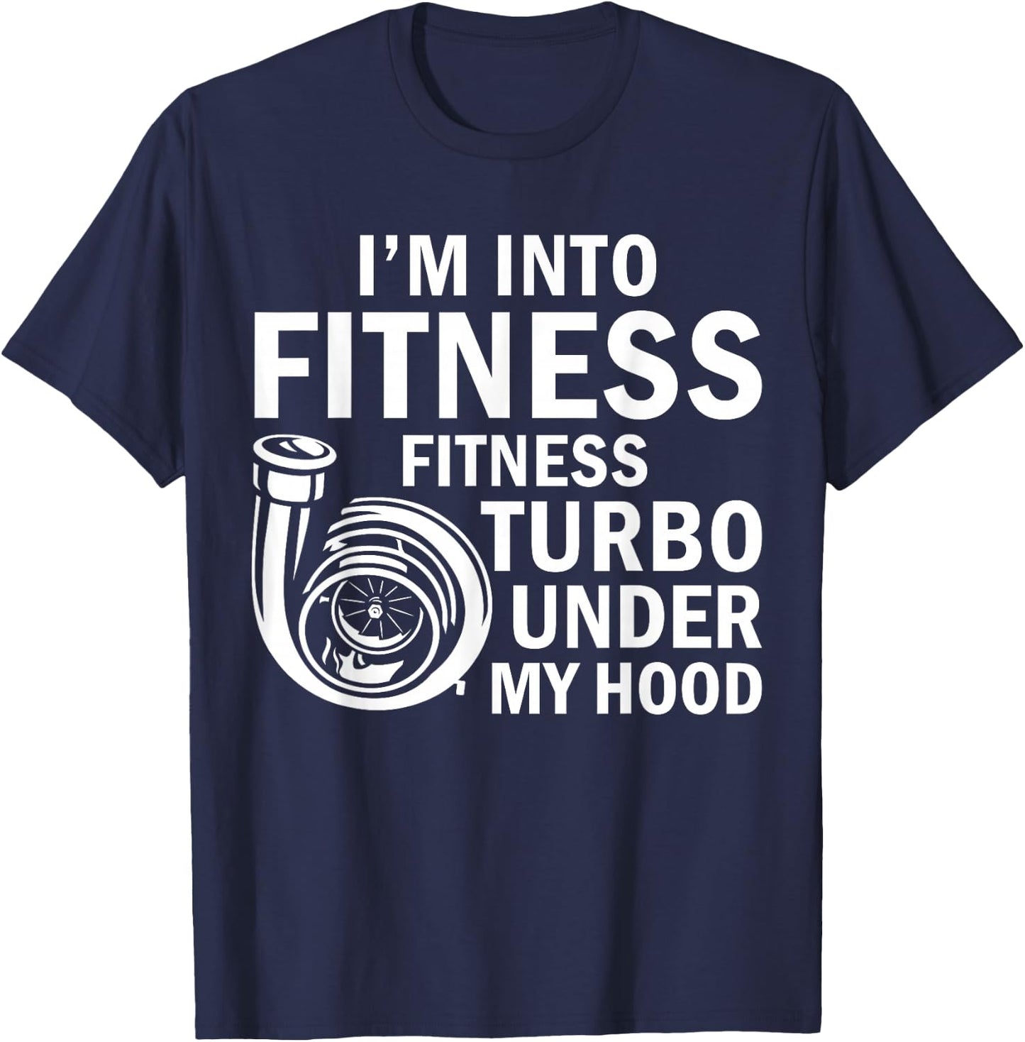 Fitness Turbos Under My Hood Funny Car Guy Car Enthusiast T-Shirt - T-Shirt | Navy