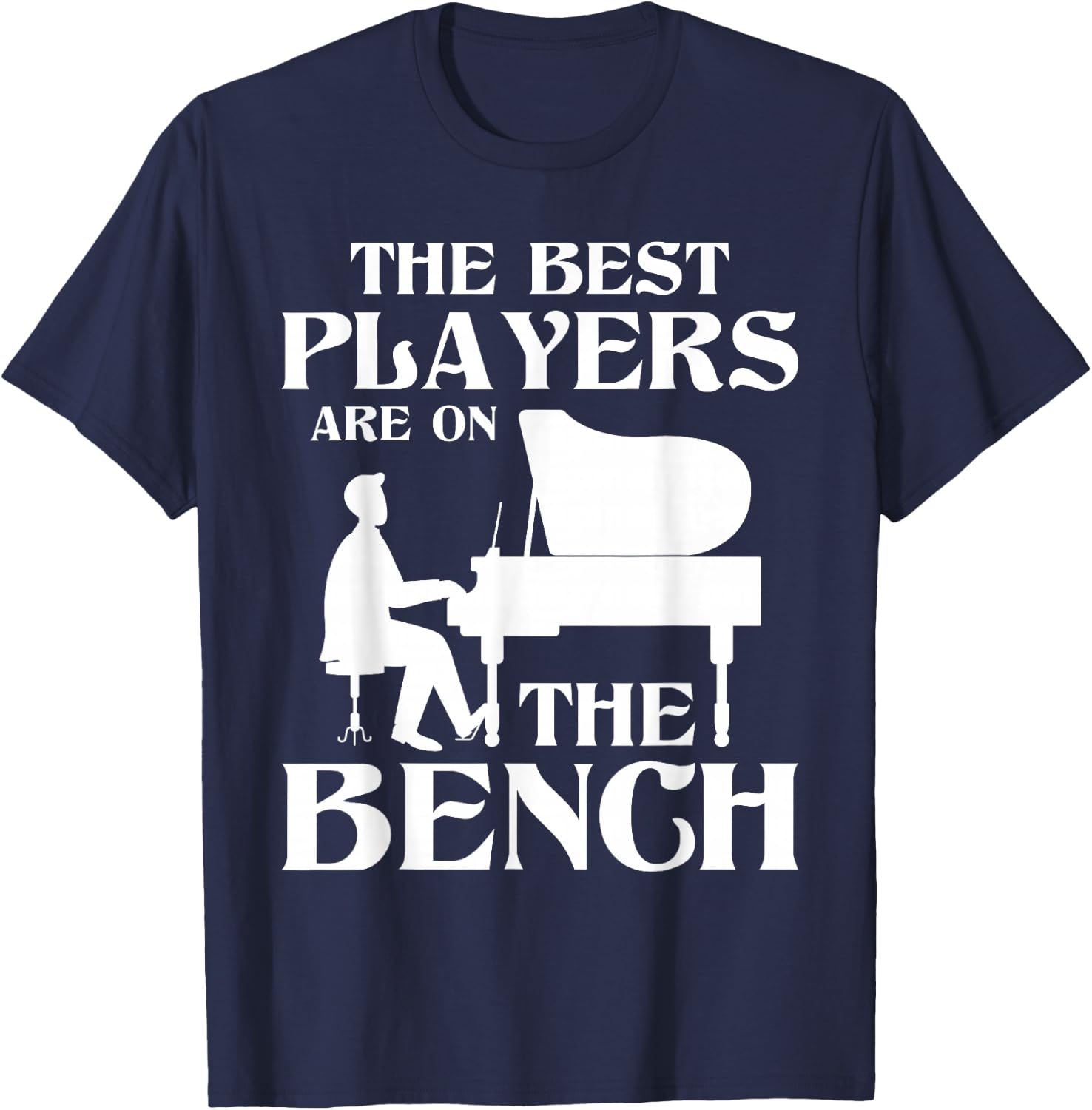 The Best Players Are On The Bench - Piano Player Pianist T-Shirt - T-Shirt | Navy