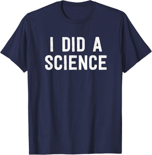 Funny Scientist Nerd - I Did A Science T-Shirt - T-Shirt | Navy