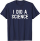 Funny Scientist Nerd - I Did A Science T-Shirt - T-Shirt | Navy