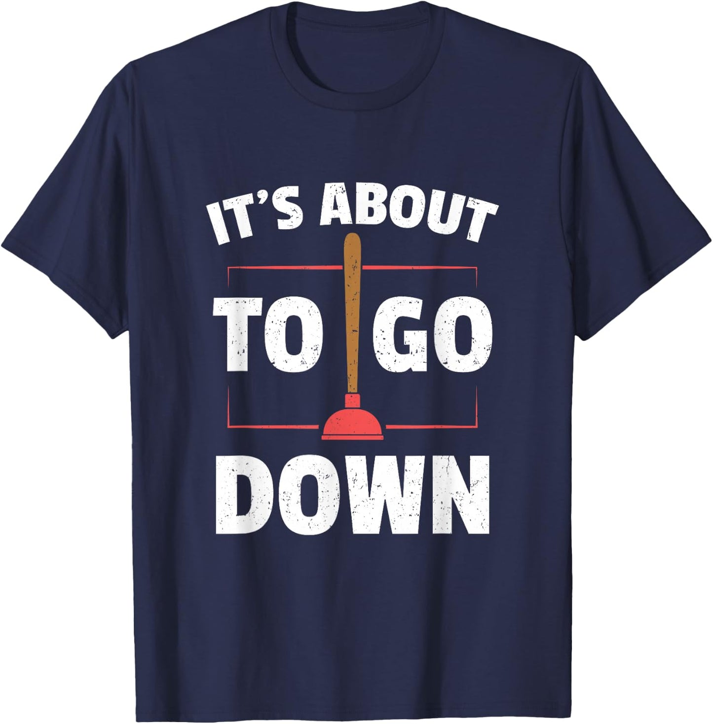 Funny Plumber Gifts - It's About To Go Down T-Shirt - T-Shirt | Navy