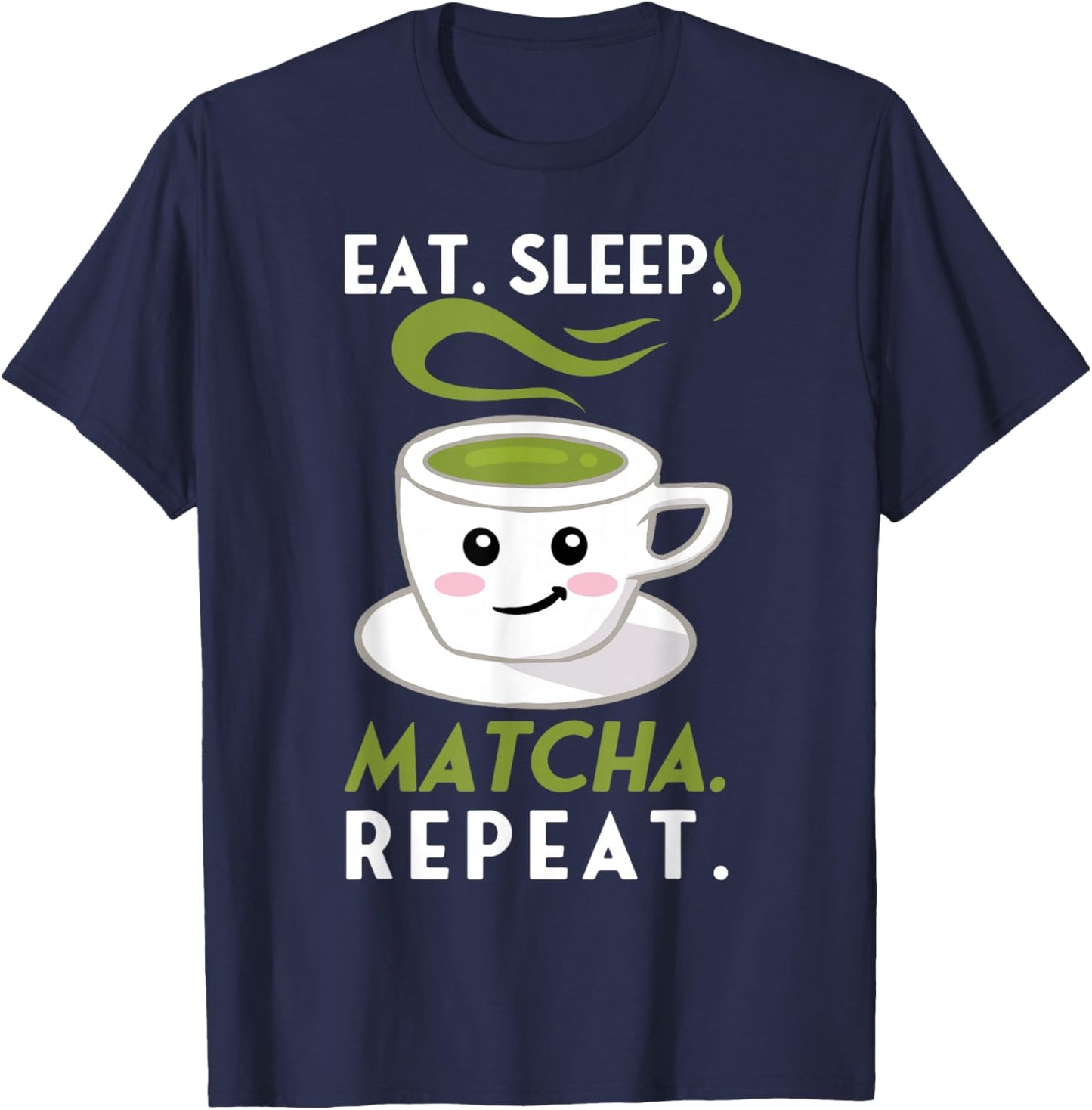Eat Sleep Matcha Repeat Funny Cute Green Tea Cup Lover Gift T-Shirt - T-Shirt | Navy