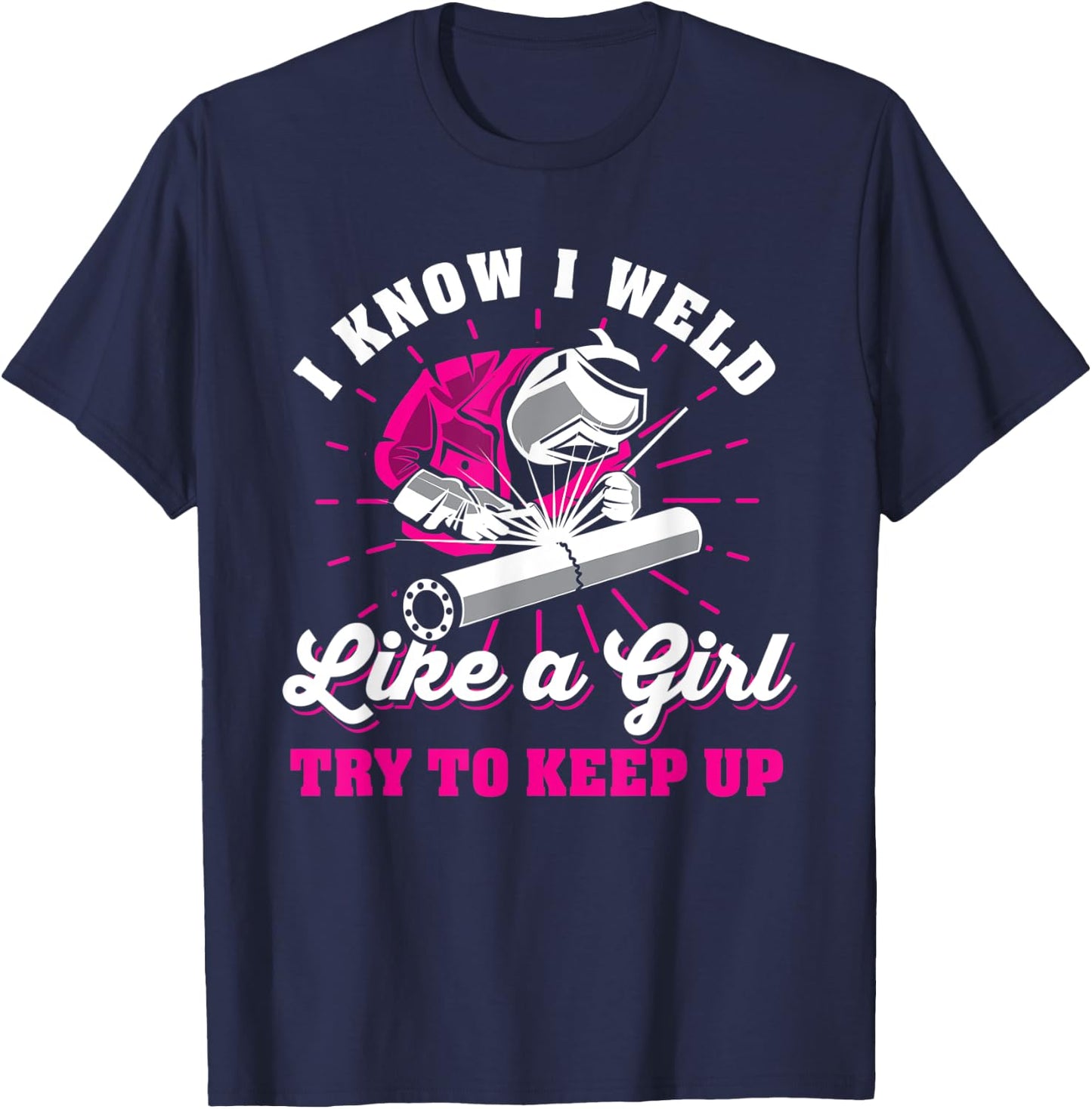 I know I weld like a girl try to keep up welder welding T-Shirt - T-Shirt | Navy