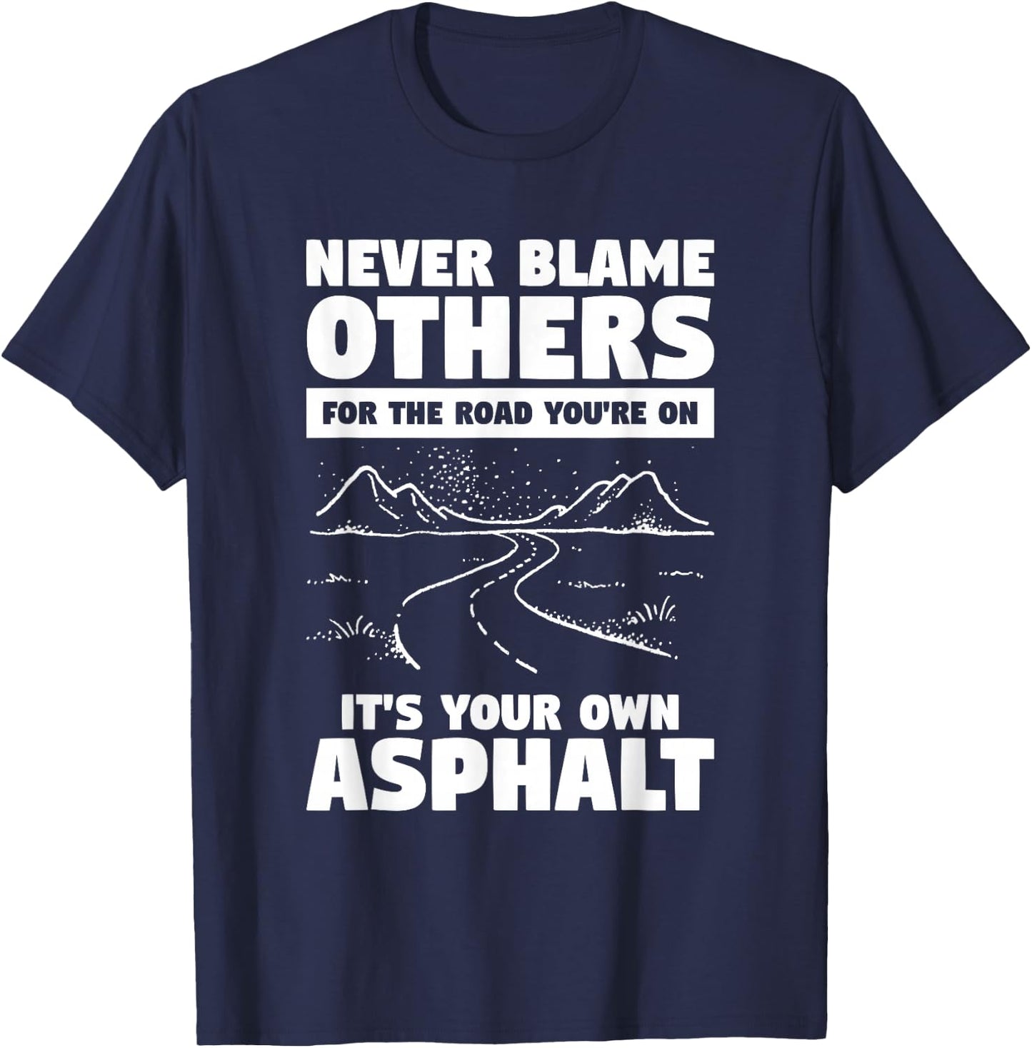 Never Blame Others For The Road You're On It's Your Own T-Shirt - T-Shirt | Navy