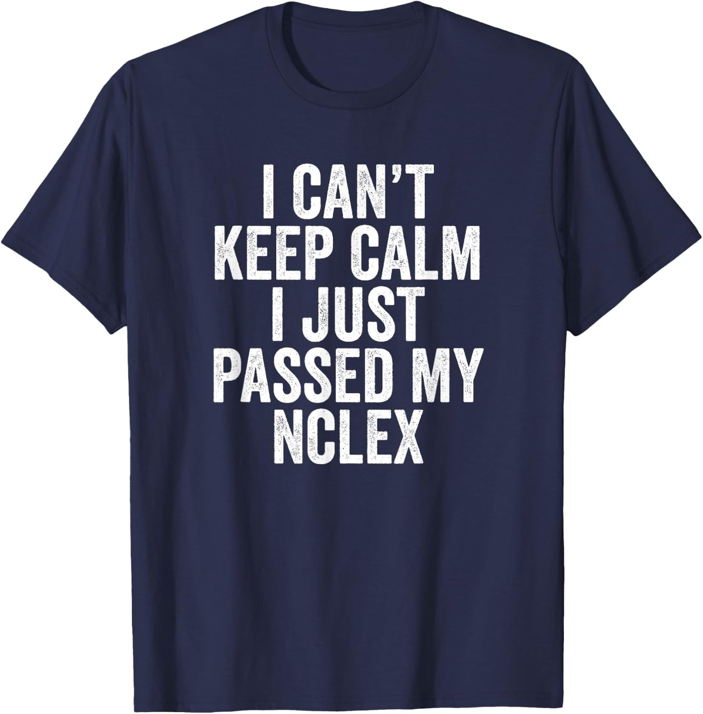 Nurse Graduation I Can't Keep Calm I Passed My NCLEX T-Shirt - T-Shirt | Navy