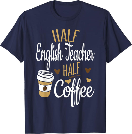 Half Coffee Half English Teacher Gift, English Teacher Men Women T-Shirt - T-Shirt | Navy