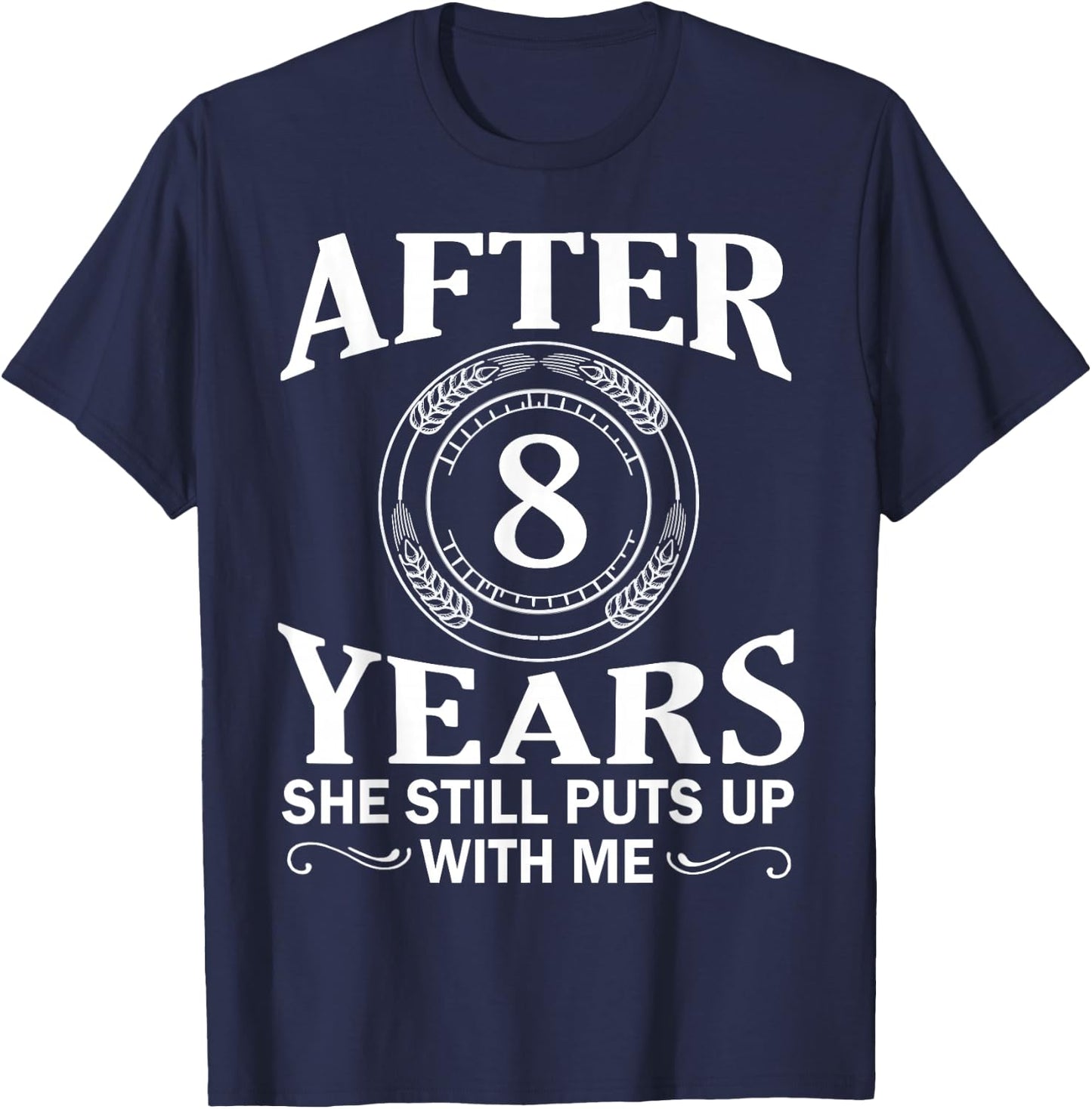 After 8 Year She Still Puts Up With Me Husband Wife Shirt T-Shirt - T-Shirt | Navy