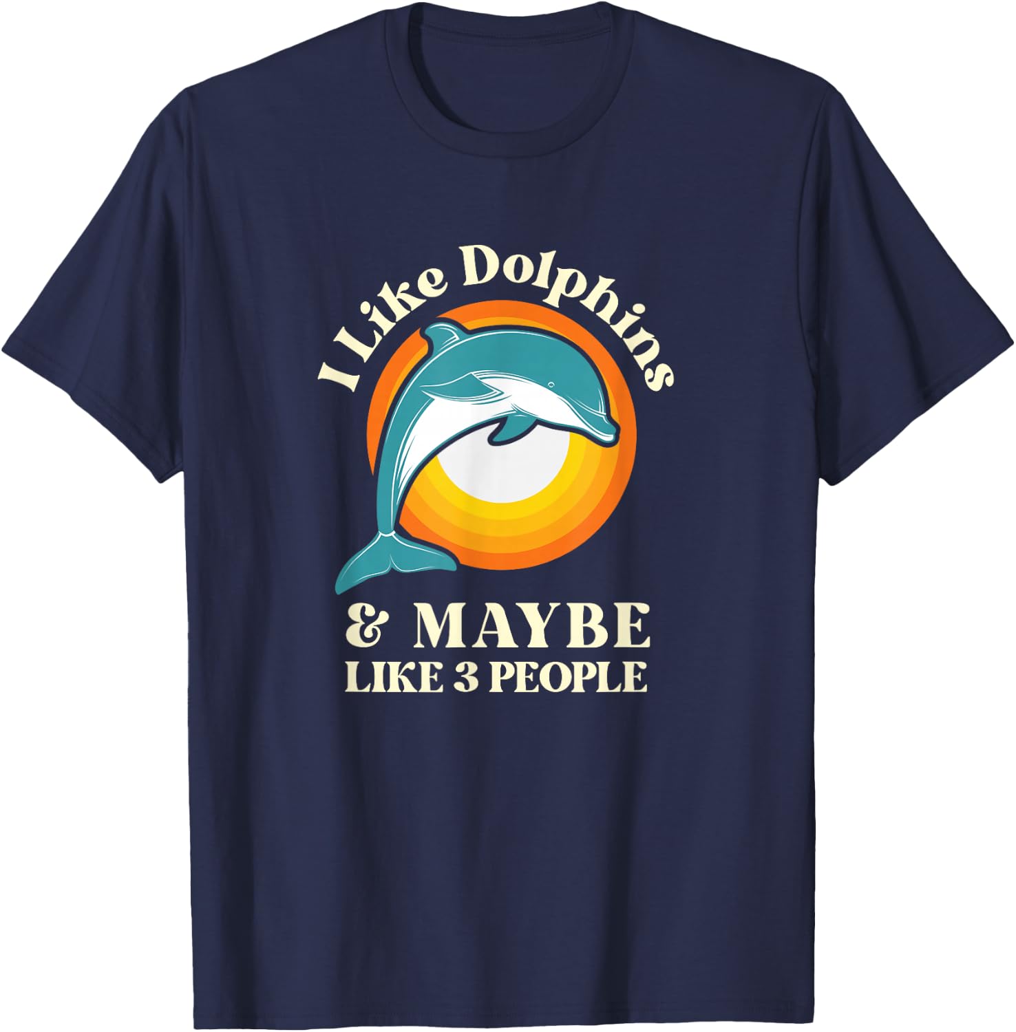 I Like Dolphins and Maybe Like Three People T-Shirt - T-Shirt | Navy