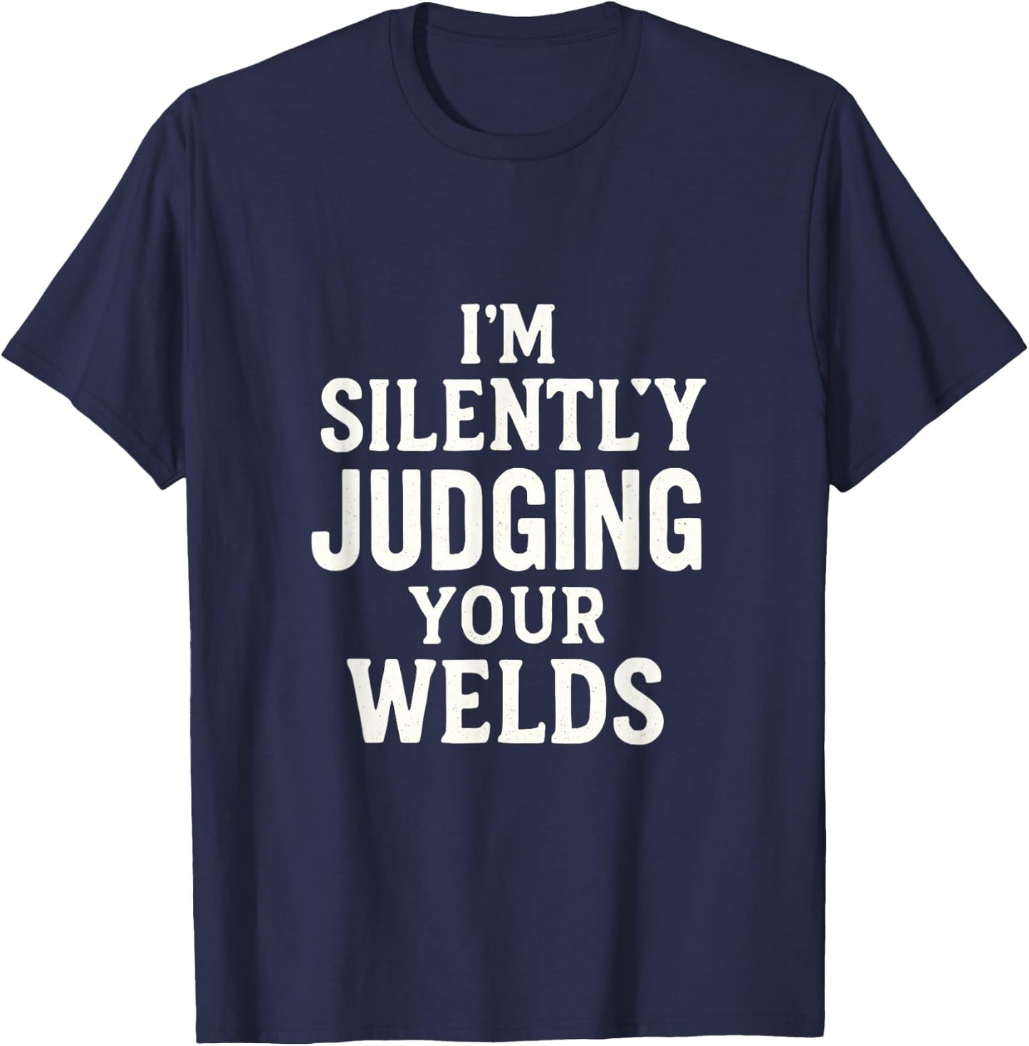 I'm Silently Judging Your WELDS - Funny Welding T-Shirt - T-Shirt | Navy